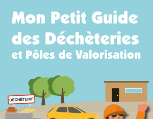 Mon petit guide des déchèteries et pôles de valorisation